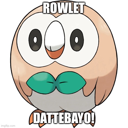 Dattebayo Rowlet! | ROWLET; DATTEBAYO! | image tagged in rowlet,memes,dattebayo,pokemon | made w/ Imgflip meme maker