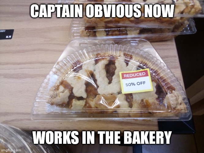 CAPTAIN OBVIOUS NOW; WORKS IN THE BAKERY | image tagged in memes | made w/ Imgflip meme maker