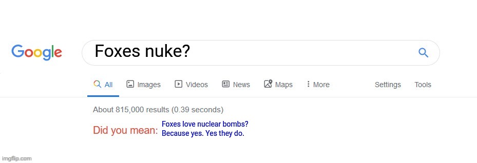 Did you mean? | Foxes nuke? Foxes love nuclear bombs? Because yes. Yes they do. | image tagged in did you mean | made w/ Imgflip meme maker