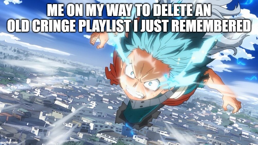 One for all... Delete Smash! |  ME ON MY WAY TO DELETE AN OLD CRINGE PLAYLIST I JUST REMEMBERED | image tagged in my hero academia,deku,mha,anime | made w/ Imgflip meme maker