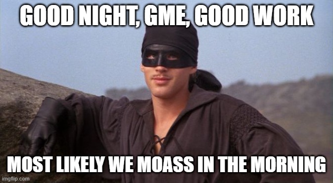 Dread Pirate Roberts | GOOD NIGHT, GME, GOOD WORK; MOST LIKELY WE MOASS IN THE MORNING | image tagged in dread pirate roberts | made w/ Imgflip meme maker