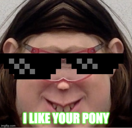 yourmom | I LIKE YOUR PONY | image tagged in funny memes | made w/ Imgflip meme maker