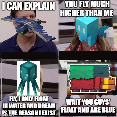 You guys are getting paid template | YOU FLY MUCH HIGHER THAN ME; I CAN EXPLAIN; FLY, I ONLY FLOAT IN WATER AND DREAM IS THE REASON I EXIST; WAIT YOU GUYS' FLOAT AND ARE BLUE | image tagged in you guys are getting paid template | made w/ Imgflip meme maker