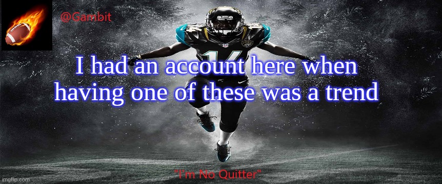 my old cringy announcement temp | I had an account here when having one of these was a trend | image tagged in gambit football temp | made w/ Imgflip meme maker
