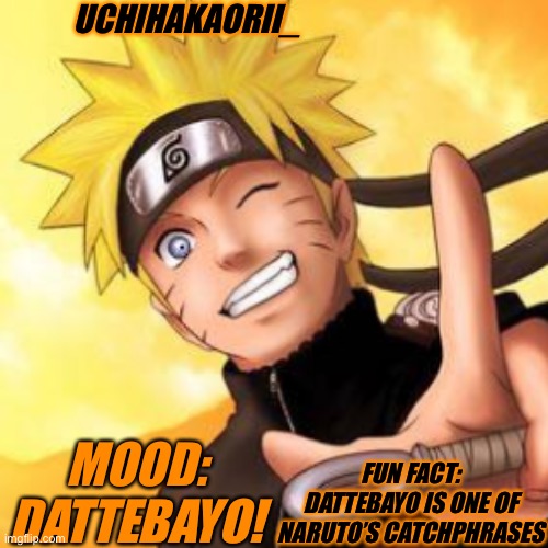 Is this good enough for a Naruto temp? | UCHIHAKAORII_; FUN FACT: DATTEBAYO IS ONE OF NARUTO’S CATCHPHRASES; MOOD: DATTEBAYO! | image tagged in temp,naruto,naruto shippuden,dattebayo,memes | made w/ Imgflip meme maker