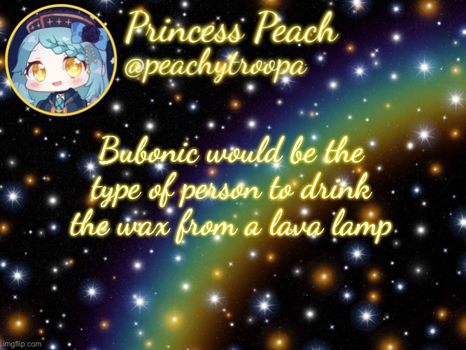 ✨Aesthetic Starry Temp✨ | Bubonic would be the type of person to drink the wax from a lava lamp | image tagged in aesthetic starry temp | made w/ Imgflip meme maker