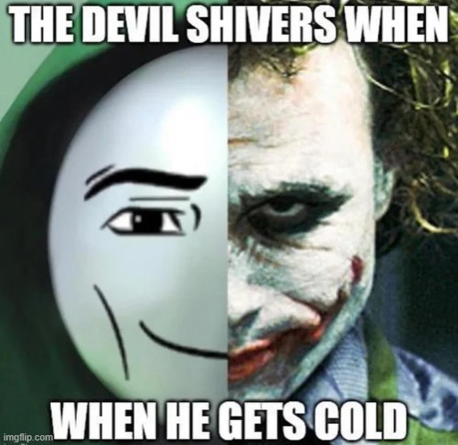 "brrrr it chilly" -the devil | made w/ Imgflip meme maker