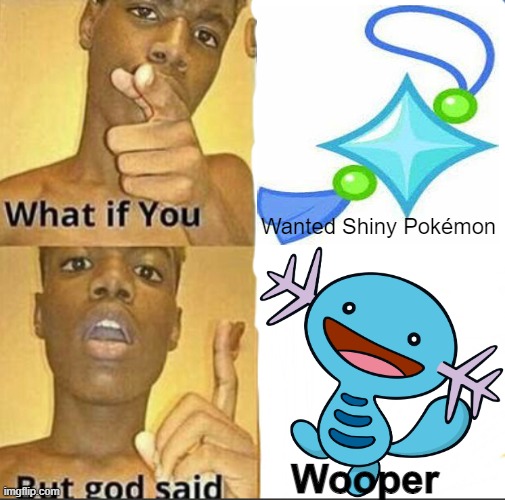 Relatable | Wanted Shiny Pokémon; Wooper | image tagged in what if you-but god said,pokemon,memes | made w/ Imgflip meme maker