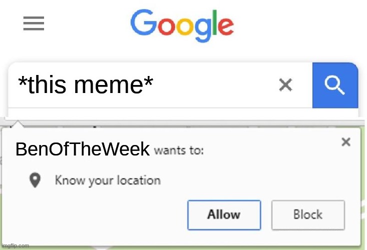 Wants to know your location | *this meme* BenOfTheWeek | image tagged in wants to know your location | made w/ Imgflip meme maker