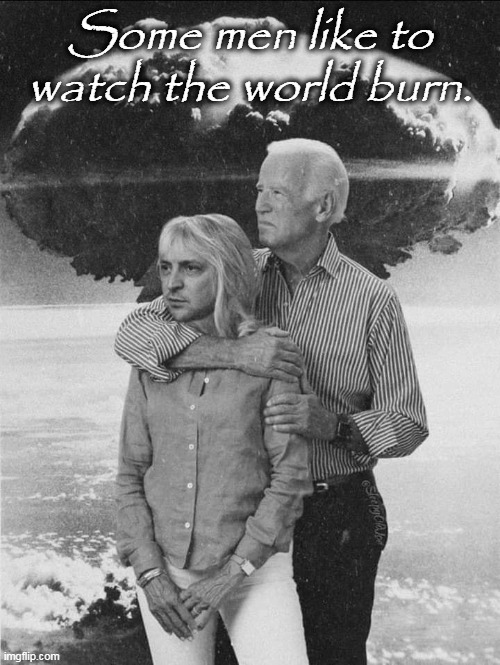So long as "The Big Guy" gets his 10%, nuclear war ain't no big deal. |  Some men like to watch the world burn. | image tagged in biden has new hair to sniff,creepy joe biden,ukraine,theft,taxes | made w/ Imgflip meme maker