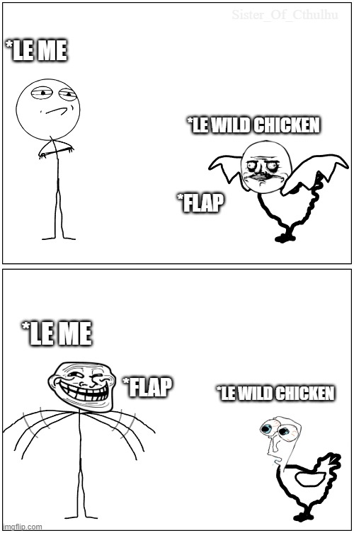 When Le Chicken Flaps | *LE ME; *LE WILD CHICKEN; *FLAP; *LE ME; *FLAP; *LE WILD CHICKEN | image tagged in memes,chicken,birds,rage comics,sorry this was a bird owner joke | made w/ Imgflip meme maker
