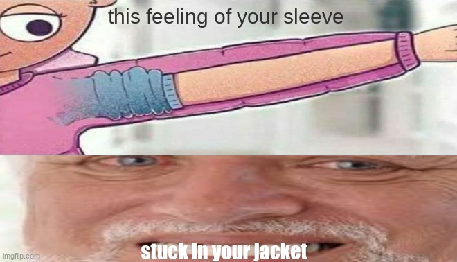 i hate this | this feeling of your sleeve; stuck in your jacket | image tagged in not nsfw,spooky month,bruh,hide the pain harold,harold,my template | made w/ Imgflip meme maker