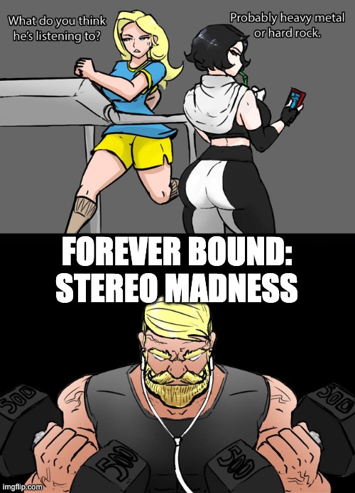Stereo Madness by ForeverBound | FOREVER BOUND:
STEREO MADNESS | image tagged in what do you think he's listening to | made w/ Imgflip meme maker