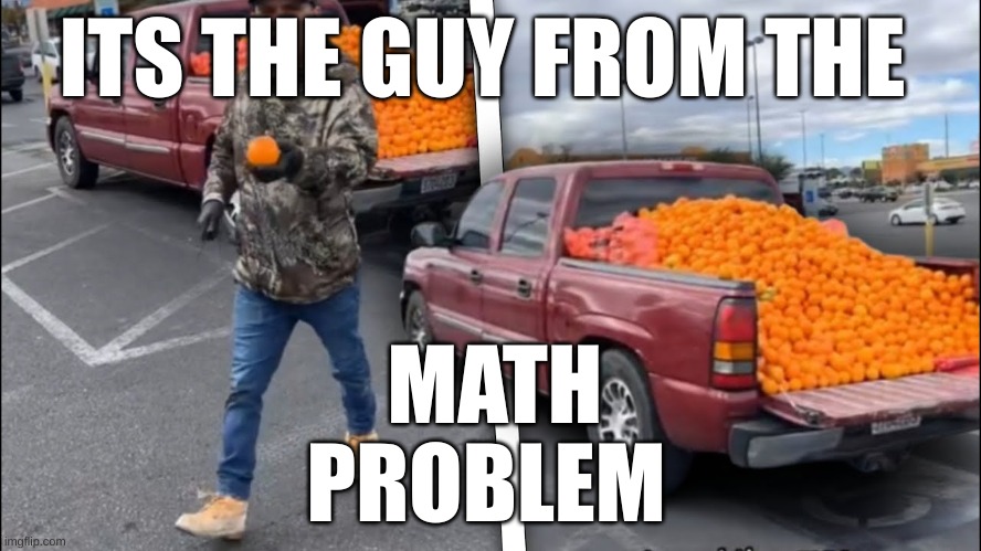 ITS THE GUY FROM THE; MATH PROBLEM | image tagged in math | made w/ Imgflip meme maker