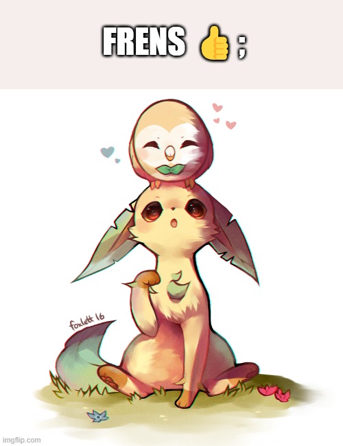 Cute leafeon and Rowlet | FRENS 👍; | image tagged in cute leafeon and rowlet | made w/ Imgflip meme maker