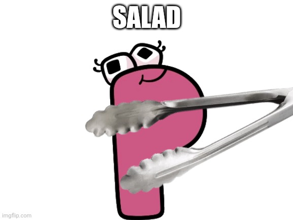 mmmmm p salad |  SALAD | image tagged in salad,memes,funny memes,alphabet lore | made w/ Imgflip meme maker