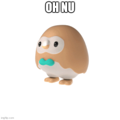 Rowlet put down the gun | OH NU | image tagged in rowlet put down the gun | made w/ Imgflip meme maker