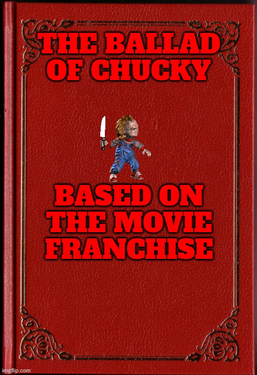 if horror movies had their own books | THE BALLAD OF CHUCKY; BASED ON THE MOVIE FRANCHISE | image tagged in blank book,universal studios,chucky,books,horror movie,novel | made w/ Imgflip meme maker