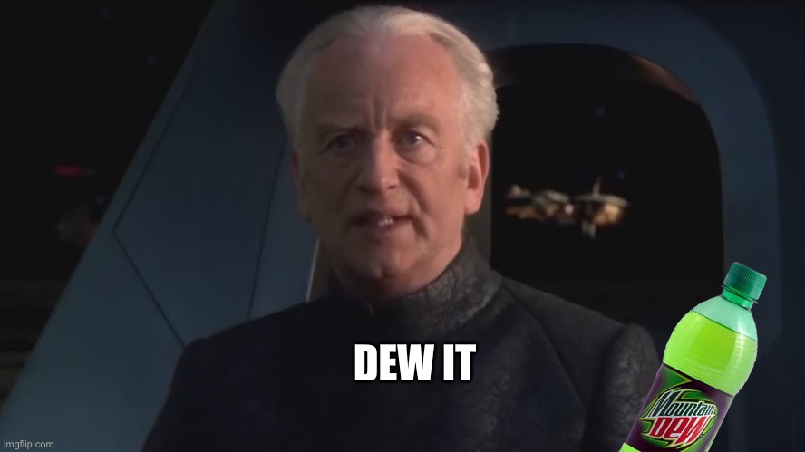 DEW IT | DEW IT | image tagged in dew it | made w/ Imgflip meme maker