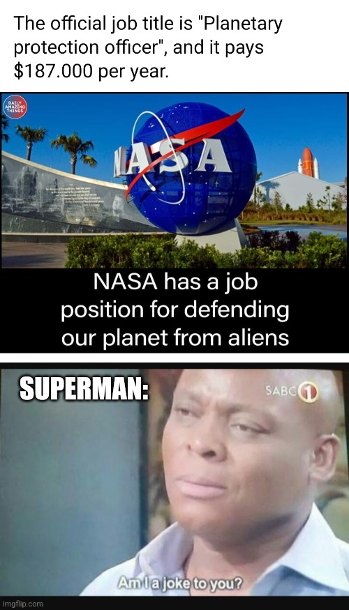 Super Job | SUPERMAN: | image tagged in am i a joke to you,nasa lies,funny,jobs,superman | made w/ Imgflip meme maker