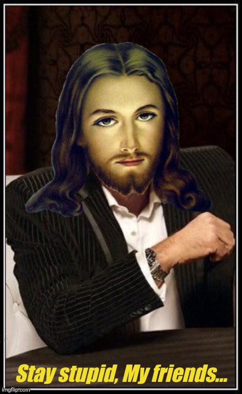 Jesus Loves the Uneducated | Stay stupid, My friends... | image tagged in education,church,stupid people | made w/ Imgflip meme maker