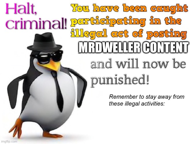 halt criminal! | MRDWELLER CONTENT | image tagged in halt criminal | made w/ Imgflip meme maker