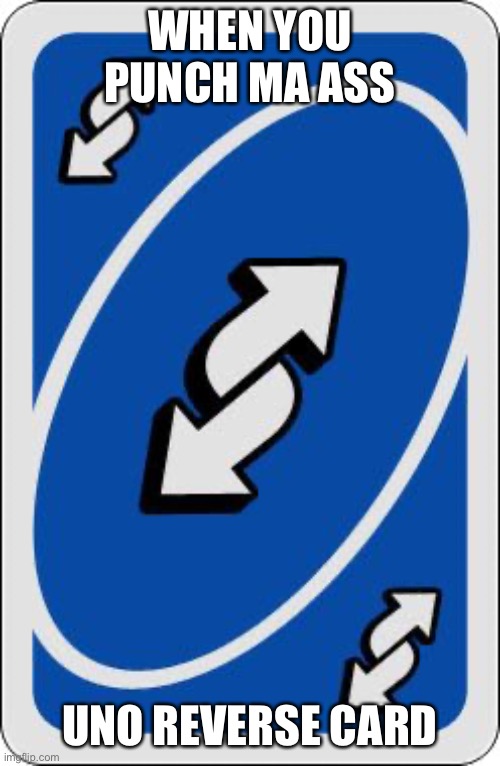Uno meme | WHEN YOU PUNCH MA ASS; UNO REVERSE CARD | image tagged in uno reverse card | made w/ Imgflip meme maker