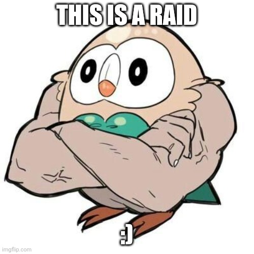 MUSCLE ROWLET | THIS IS A RAID; :) | image tagged in muscle rowlet | made w/ Imgflip meme maker