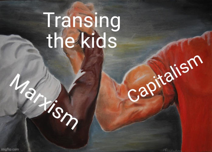Epic Handshake | Transing the kids; Capitalism; Marxism | image tagged in memes,epic handshake | made w/ Imgflip meme maker