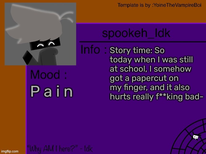 Idk's spooky month announcement template [THANK YOU YOINE-] | Story time: So today when I was still at school, I somehow got a papercut on my finger, and it also hurts really f**king bad-; P a i n | image tagged in idk's spooky month announcement template thank you yoine-,idk,stuff,s o u p,carck | made w/ Imgflip meme maker