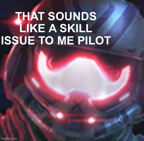 Valkyrie mains after using their ult and leaving their teammates to die in a gunfight: | THAT SOUNDS LIKE A SKILL ISSUE TO ME PILOT | image tagged in viper | made w/ Imgflip meme maker
