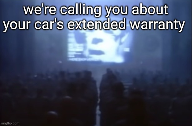 1984 | we're calling you about your car's extended warranty | image tagged in 1984 | made w/ Imgflip meme maker