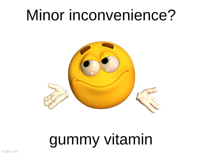 Shrugging emoji | Minor inconvenience? gummy vitamin | image tagged in shrugging emoji | made w/ Imgflip meme maker