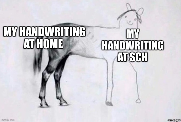 Click | MY HANDWRITING AT HOME; MY HANDWRITING AT SCHOOL | image tagged in horse drawing,writing | made w/ Imgflip meme maker
