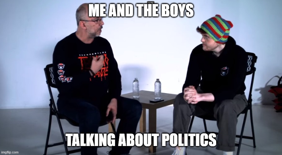 The boys be like | ME AND THE BOYS; TALKING ABOUT POLITICS | image tagged in dream,technoblade | made w/ Imgflip meme maker