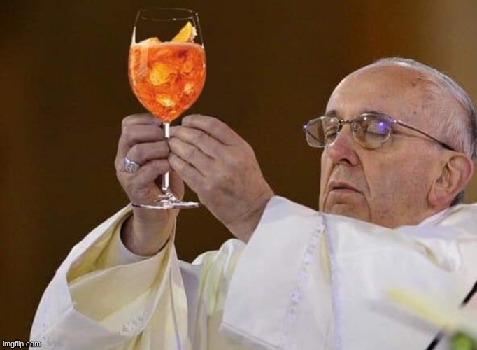 Pope holds holy Aperol | image tagged in pope holds holy aperol | made w/ Imgflip meme maker