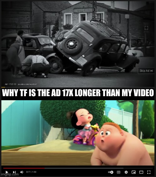 hehe |  WHY TF IS THE AD 17X LONGER THAN MY VIDEO | image tagged in boss baby | made w/ Imgflip meme maker