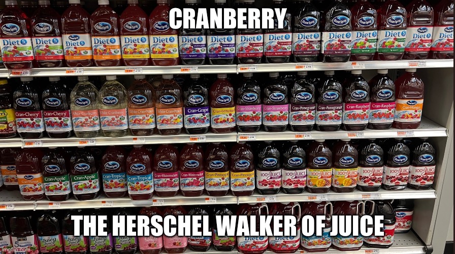 CRANBERRY; THE HERSCHEL WALKER OF JUICE | image tagged in herschel walker | made w/ Imgflip meme maker