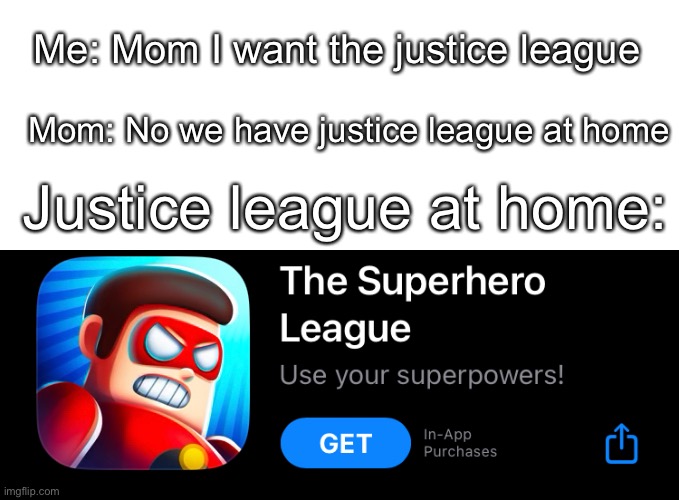 [insert good title here] |  Me: Mom I want the justice league; Mom: No we have justice league at home; Justice league at home: | image tagged in funny,memes,ripoffs,why are you reading the tags,go away,im trying to eat so stop reading the tags | made w/ Imgflip meme maker