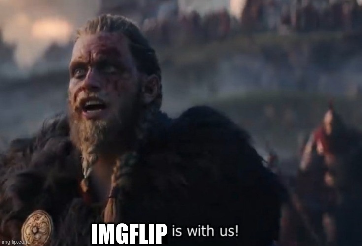 Odin is with us! | IMGFLIP | image tagged in odin is with us | made w/ Imgflip meme maker