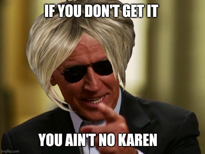 IF YOU DON'T GET IT; YOU AIN'T NO KAREN | made w/ Imgflip meme maker