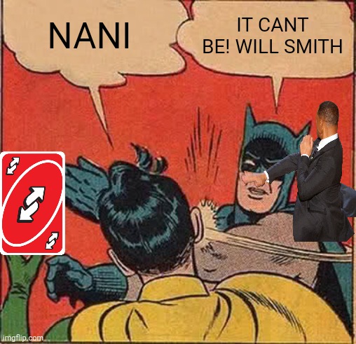 Looks like the turns have tabled | NANI; IT CANT BE! WILL SMITH | image tagged in memes,batman slapping robin | made w/ Imgflip meme maker