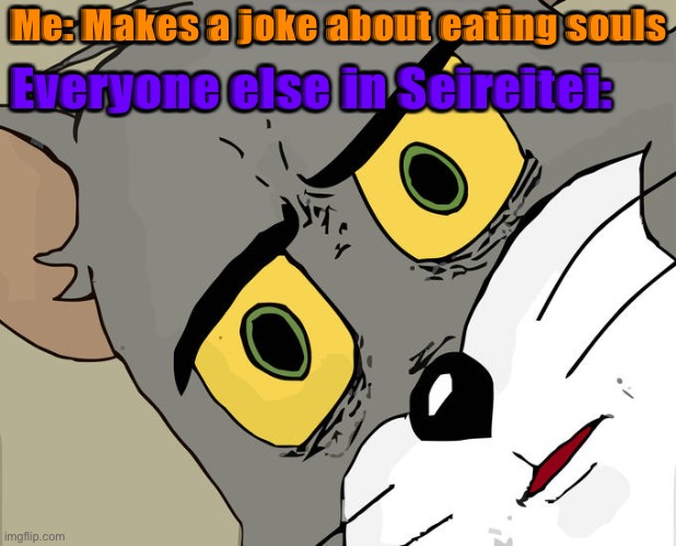 First meme here. Also, I do joke about eating souls a lot. | Me: Makes a joke about eating souls; Everyone else in Seireitei: | image tagged in memes,unsettled tom,souls,bleach,anime,bleach anime | made w/ Imgflip meme maker