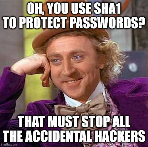 I didn't see anything when I slipped and fell into the database | OH, YOU USE SHA1 TO PROTECT PASSWORDS? THAT MUST STOP ALL THE ACCIDENTAL HACKERS | image tagged in memes,creepy condescending wonka | made w/ Imgflip meme maker