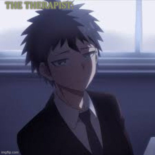 signature look of superiority/business man hinata | THE THERAPIST: | image tagged in signature look of superiority/business man hinata | made w/ Imgflip meme maker