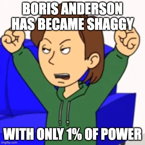 1st Boris Anderson meme | BORIS ANDERSON HAS BECAME SHAGGY; WITH ONLY 1% OF POWER | image tagged in memes | made w/ Imgflip meme maker