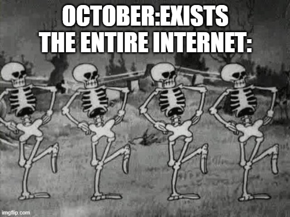 halloween | OCTOBER:EXISTS
THE ENTIRE INTERNET: | image tagged in spooky scary skeletons | made w/ Imgflip meme maker