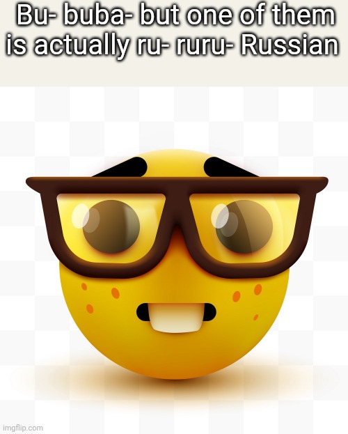 Nerd emoji | Bu- buba- but one of them is actually ru- ruru- Russian | image tagged in nerd emoji | made w/ Imgflip meme maker