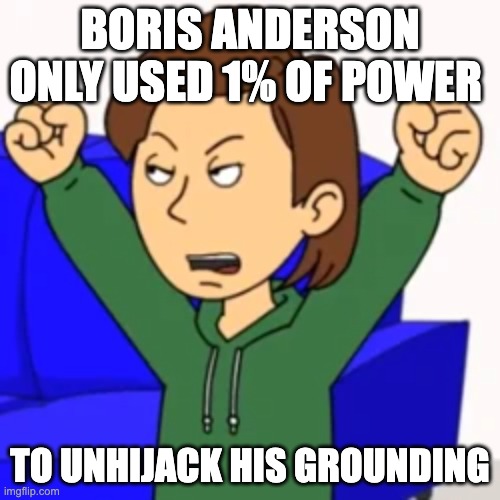 Boris Anderson unhijacking meme | BORIS ANDERSON ONLY USED 1% OF POWER; TO UNHIJACK HIS GROUNDING | image tagged in fun | made w/ Imgflip meme maker