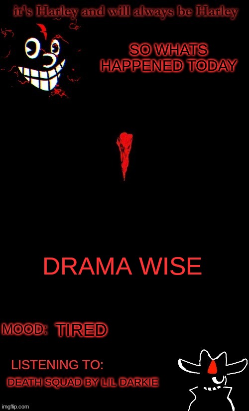 SO WHATS HAPPENED TODAY; DRAMA WISE; TIRED; DEATH SQUAD BY LIL DARKIE | made w/ Imgflip meme maker